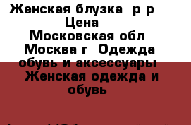 Женская блузка. р-р 42-46 › Цена ­ 500 - Московская обл., Москва г. Одежда, обувь и аксессуары » Женская одежда и обувь   